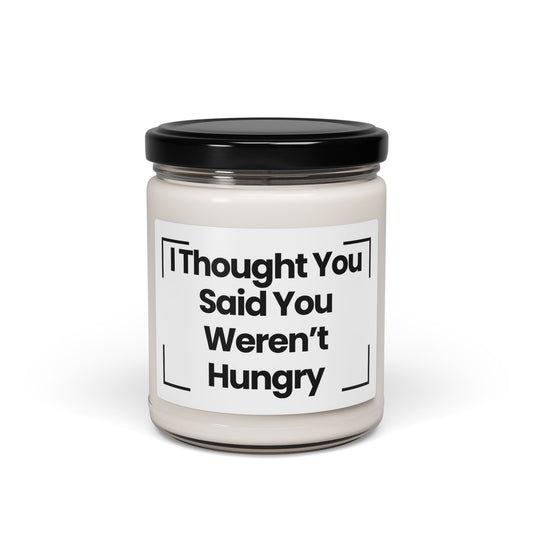 Funny Quote Scented Soy Candle - I Thought You Said You Weren’t Hungry -9oz - Aromatherapy Candle for Home Decor & Gifts