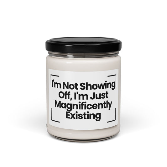 Funny Quote  Scented Soy Candle - 'I'm Not Showing Off, I'm Just Magnificently Existing'- 9oz - Hand Poured - Vegan