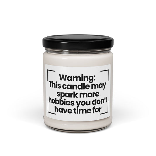 Humorous Scented Soy Candle - Warning: This candle may spark more hobbies you don’t have time for - 9oz