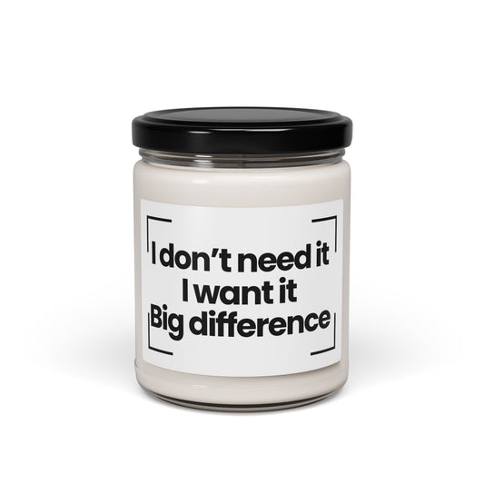 Funny Quote Scented Soy Candle - I don’t need it. I want it. Big difference - 9oz - Hand Poured - Vegan